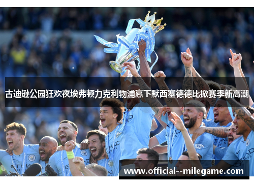 古迪逊公园狂欢夜埃弗顿力克利物浦赢下默西塞德德比掀赛季新高潮